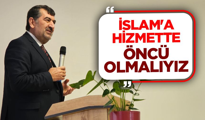 Bircan: İslam'a hizmette öncü olmalıyız