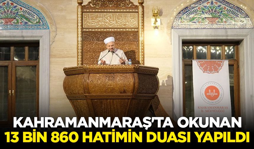 Kahramanmaraş'ta okunan 13 bin 860 hatimin duası yapıldı