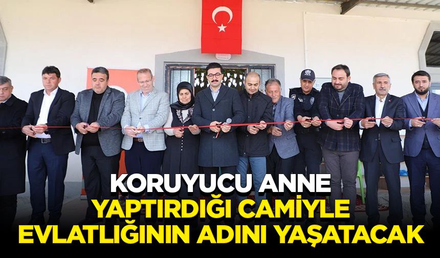 Koruyucu anne yaptırdığı camiyle evlatlığının adını yaşatacak