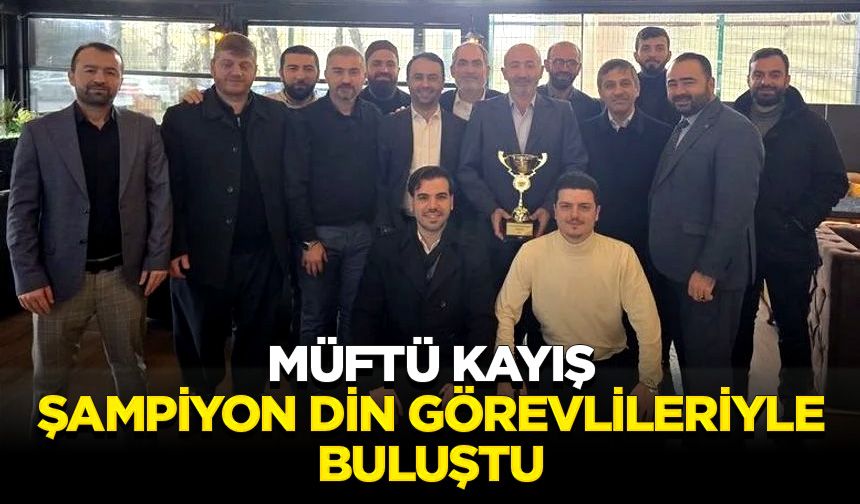 Müftü Kayış, şampiyon din görevlileriyle buluştu