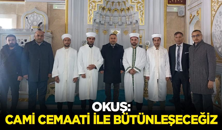 Okuş: Cami cemaati ile bütünleşeceğiz