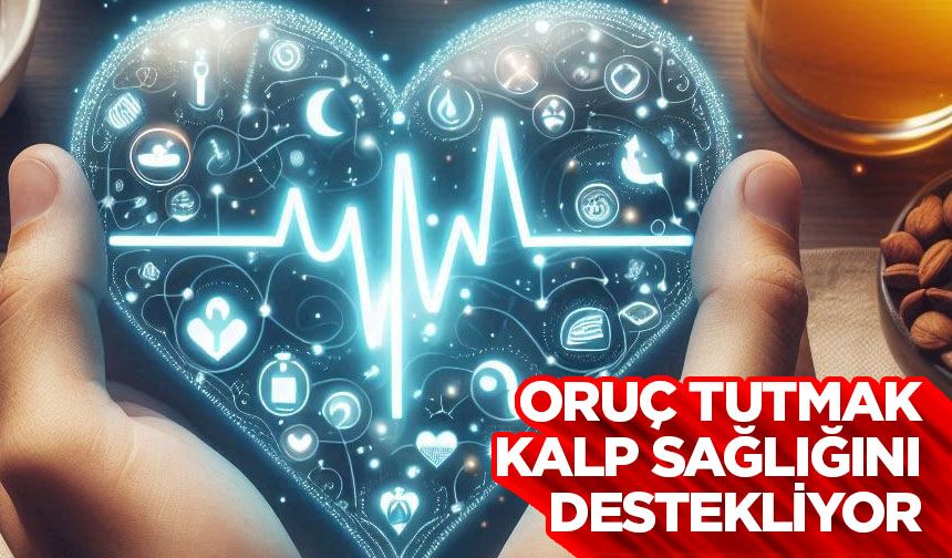 Oruç tutmak kalp sağlığını destekliyor