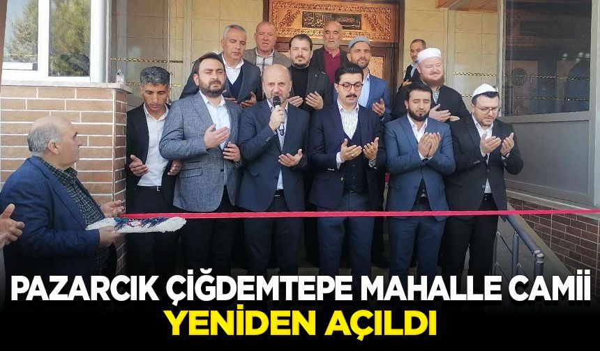 Pazarcık Çiğdemtepe Mahalle Camii yeniden açıldı