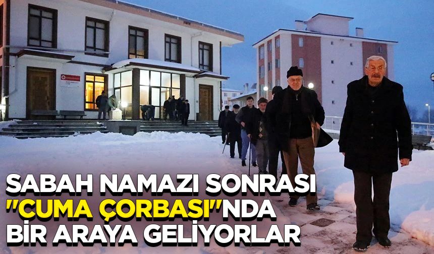 Sabah namazı sonrası "cuma çorbası"nda bir araya geliyorlar