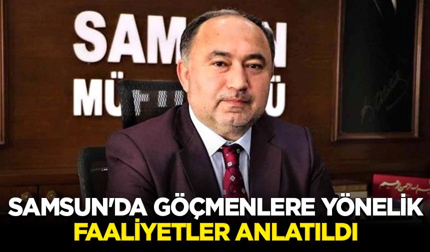 Samsun'da göçmenlere yönelik faaliyetler anlatıldı