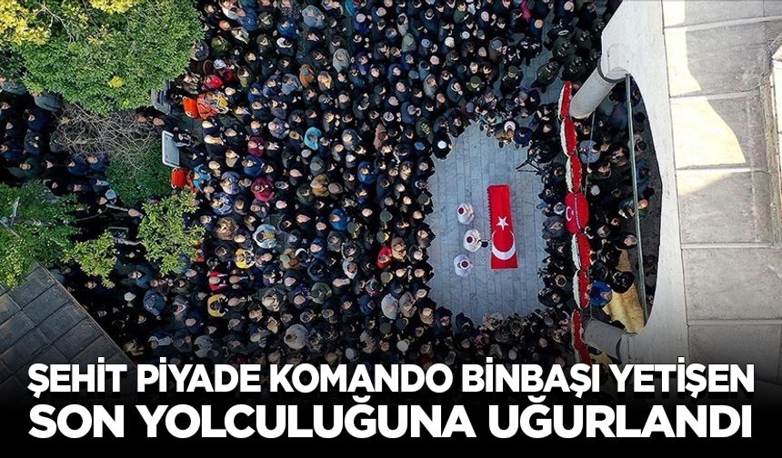 Şehit Piyade Komando Binbaşı Yetişen, son yolculuğuna uğurlandı