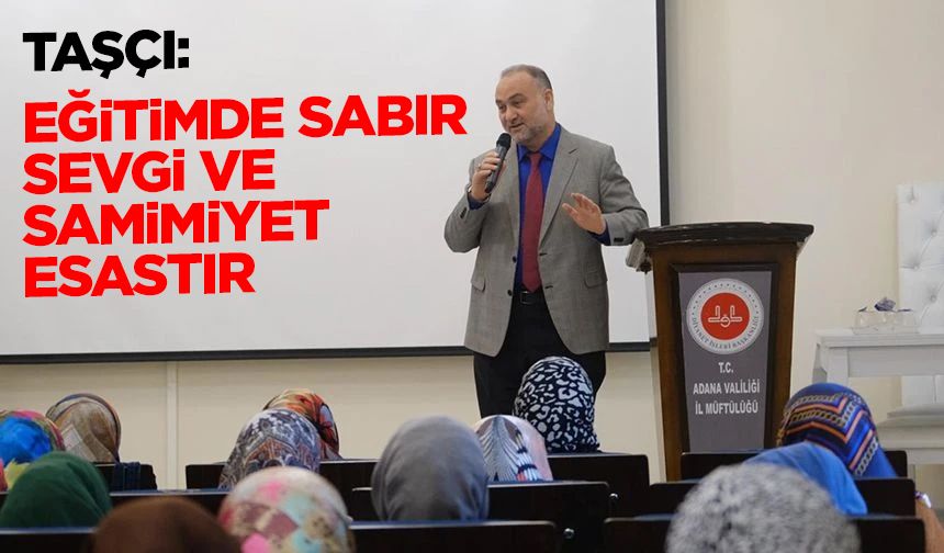 Taşçı: Eğitimde sabır, sevgi ve samimiyet esastır