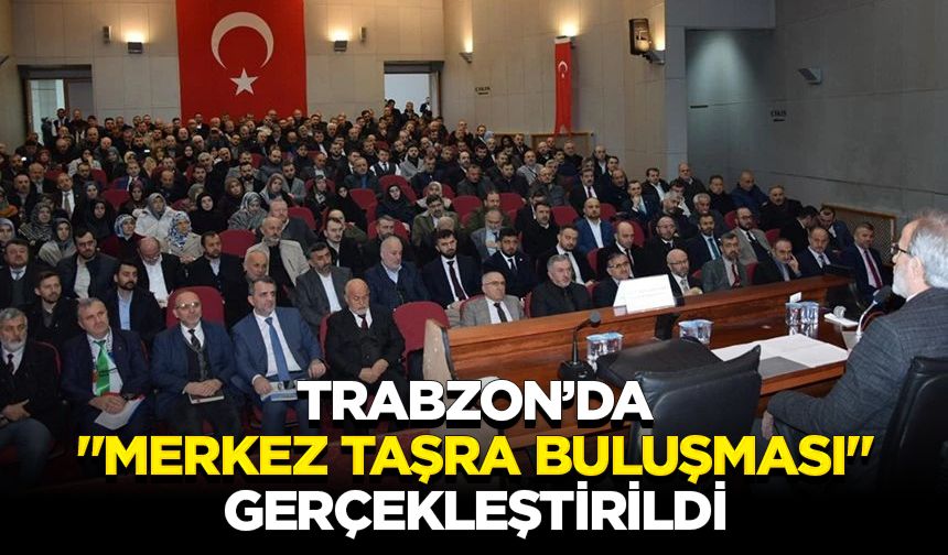 Trabzon’da "Merkez Taşra Buluşması" gerçekleştirildi