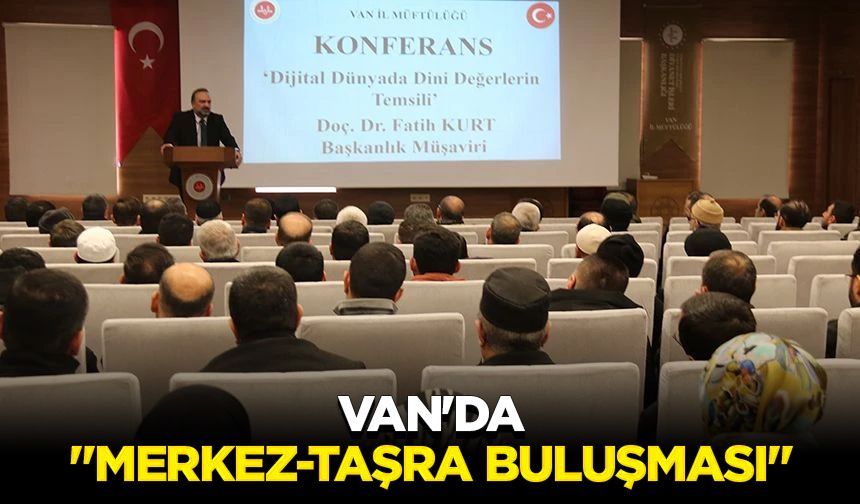 Van'da "Merkez-Taşra Buluşması"