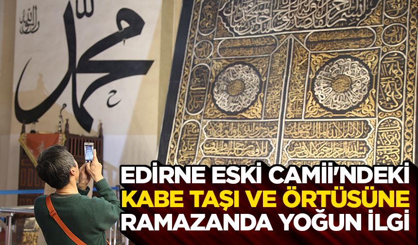 Edirne Eski Camii'ndeki Kabe taşı ve örtüsüne ramazanda yoğun ilgi