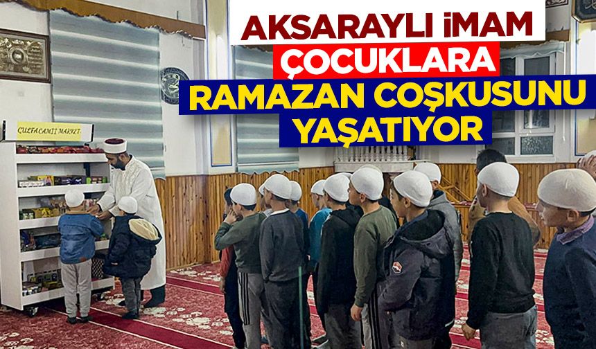 Aksaraylı imam, hediyeler ve oyunlarla çocuklara ramazan coşkusunu yaşatıyor