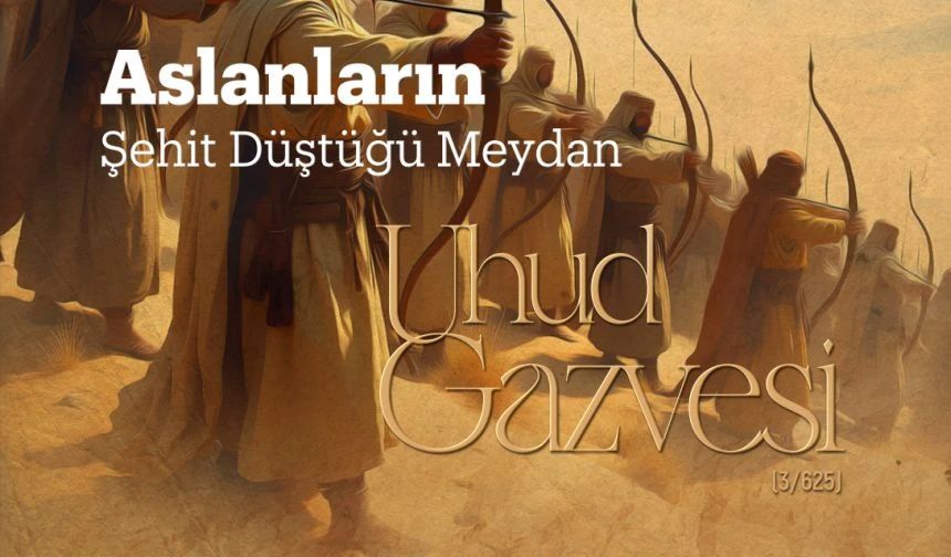 Aslanların Şehit Düştüğü Meydan: Uhud Gazvesi