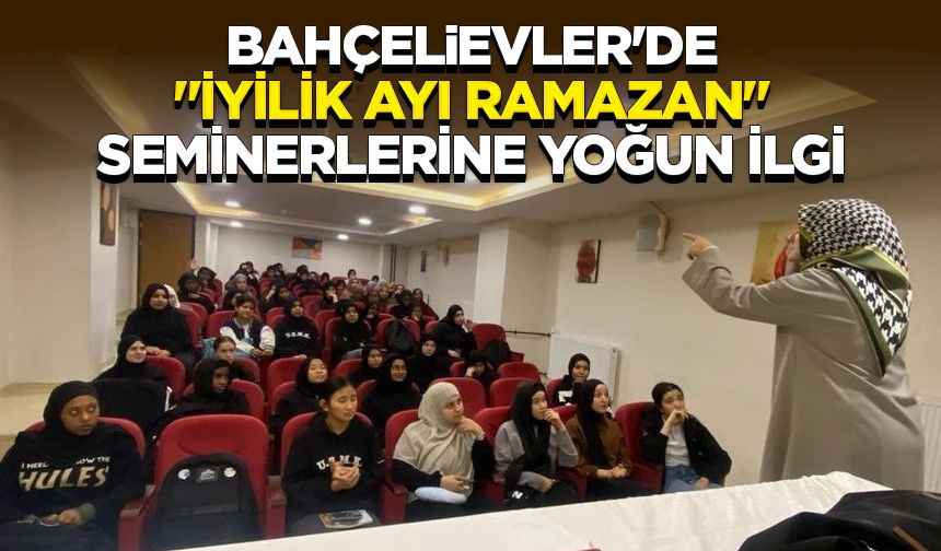 Bahçelievler'de "İyilik Ayı Ramazan" seminerlerine yoğun ilgi