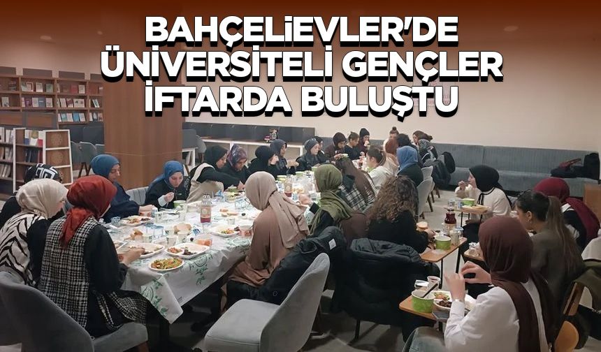 Bahçelievler'de üniversiteli gençler iftarda buluştu