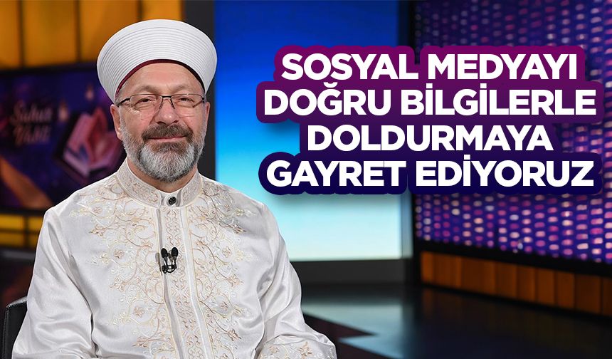 Başkan Erbaş: Sosyal medyayı doğru bilgilerle doldurmaya gayret ediyoruz