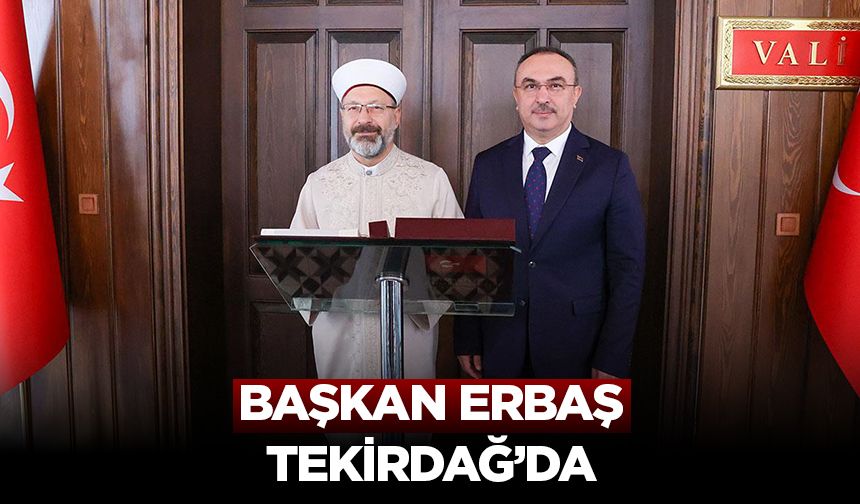 Diyanet İşleri Başkanı Erbaş, Tekirdağ Valiliğini ziyaret etti