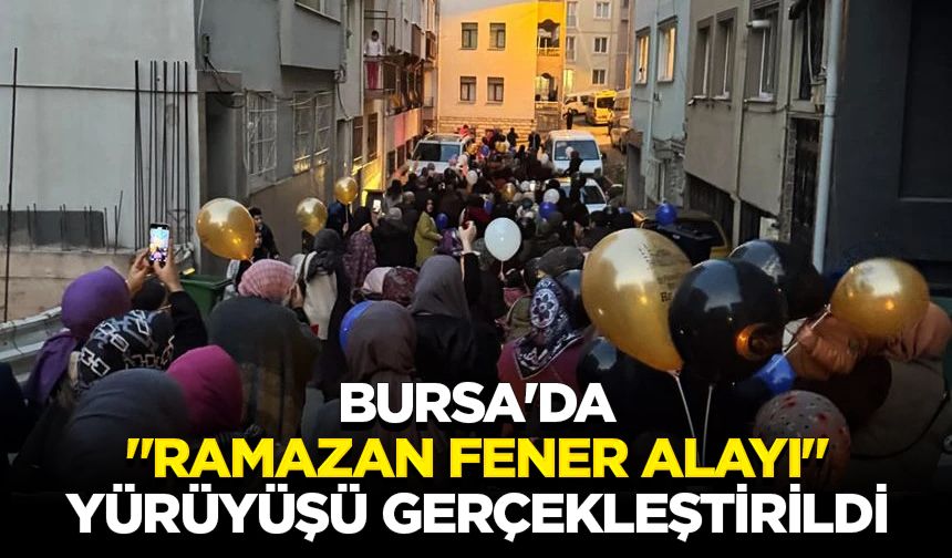 Bursa'da "Ramazan fener alayı" yürüyüşü gerçekleştirildi