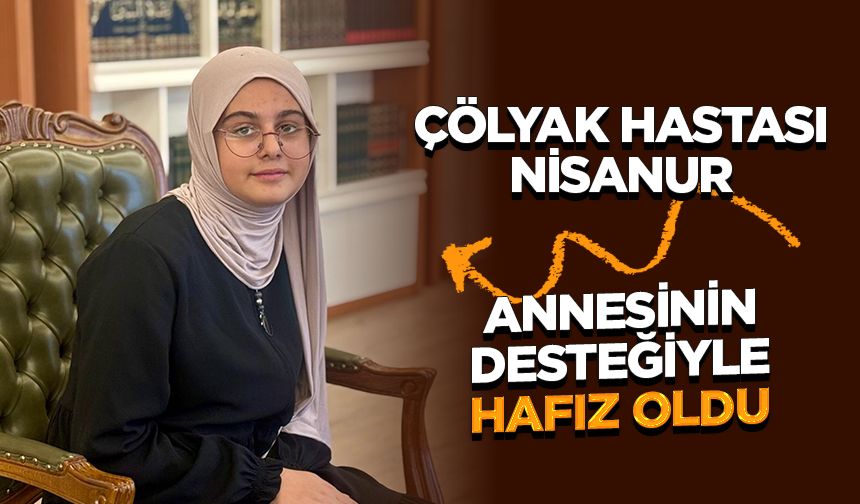 Çölyak hastası Nisanur annesinin desteğiyle hafız oldu