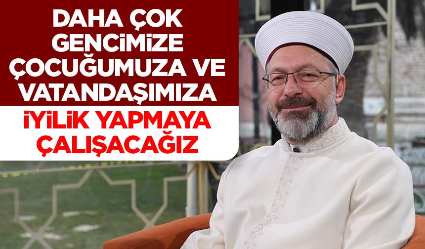 Başkan Erbaş: Daha çok gencimize, çocuğumuza ve vatandaşımıza iyilik yapmaya çalışacağız