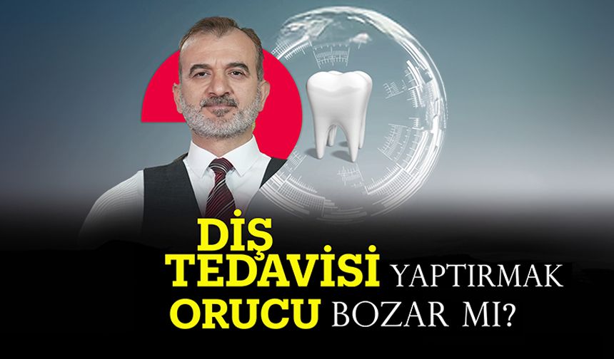 Diş tedavisi yaptırmak orucu bozar mı?