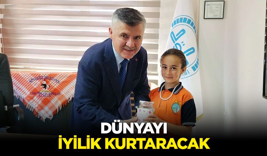 Dünyayı iyilik kurtaracak