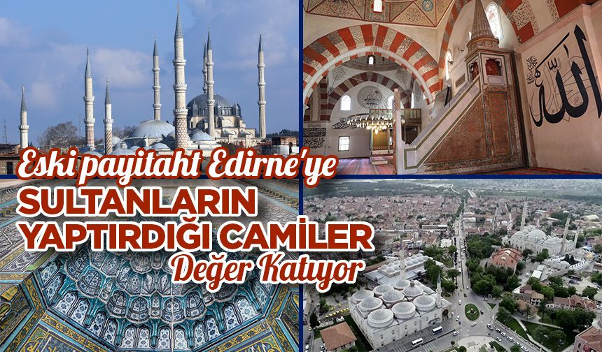 Eski payitaht Edirne'ye sultanların yaptırdığı camiler değer katıyor