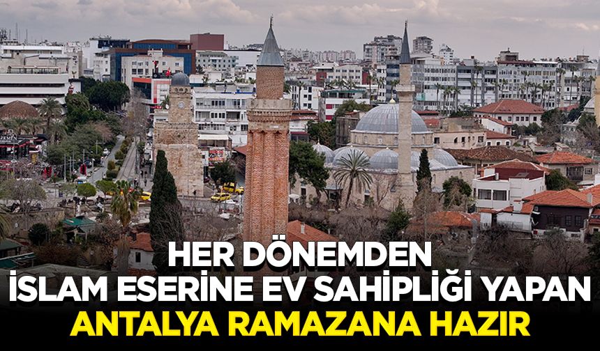 Her dönemden İslam eserine ev sahipliği yapan Antalya ramazana hazır