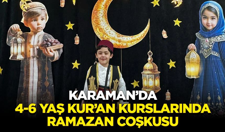 Karaman’da 4-6 Yaş Kur’an kurslarında ramazan coşkusu