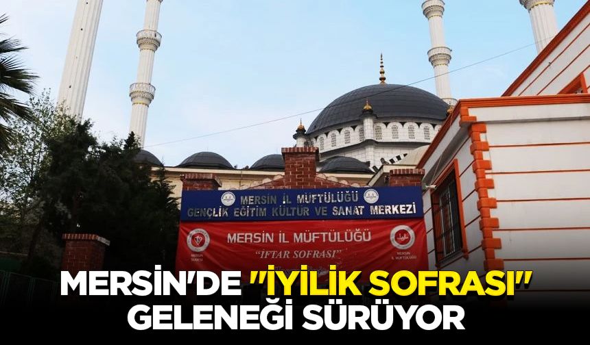 Mersin'de "iyilik sofrası" geleneği sürüyor