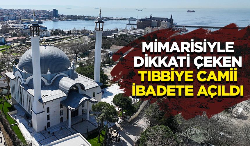 Mimarisiyle dikkati çeken Tıbbiye Camii ibadete açıldı