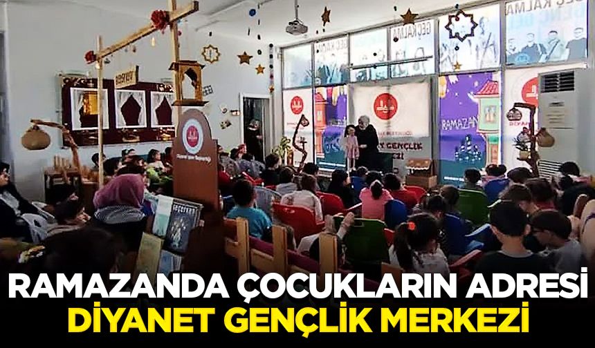 Ramazanda çocukların adresi Diyanet Gençlik Merkezi