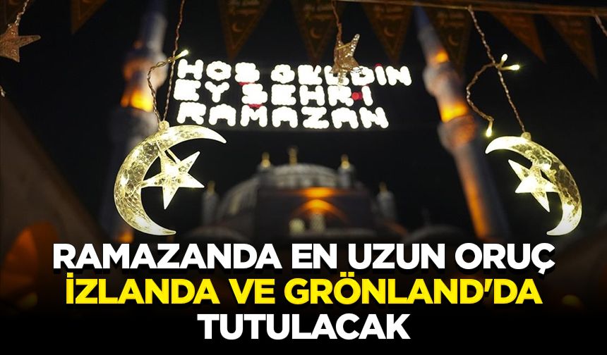 Ramazanda en uzun oruç İzlanda ve Grönland'da tutulacak