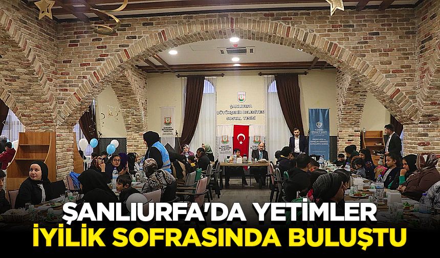 Şanlıurfa'da yetimler iyilik sofrasında buluştu