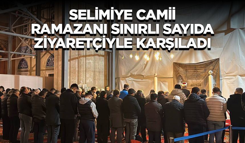 Selimiye Camii ramazanı sınırlı sayıda ziyaretçiyle karşıladı