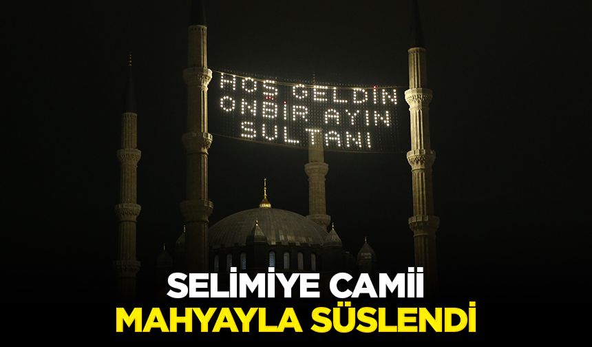 Selimiye Camii'ne "Hoş geldin on bir ayın sultanı" yazılı mahya asıldı