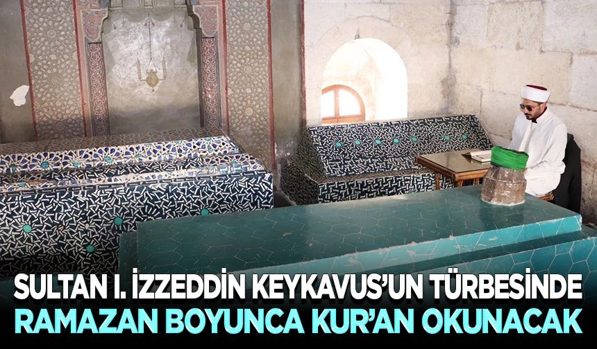 Sultan I. İzzeddin Keykavus’un Türbesinde ramazan boyunca Kur’an okunacak