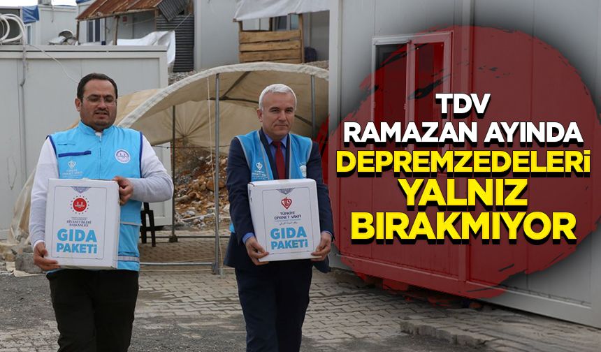 TDV Ramazan ayında depremzedeleri yalnız bırakmıyor