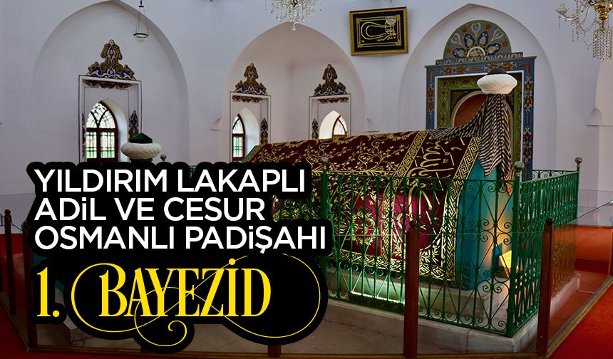 Yıldırım lakaplı adil ve cesur Osmanlı padişahı: 1. Bayezid