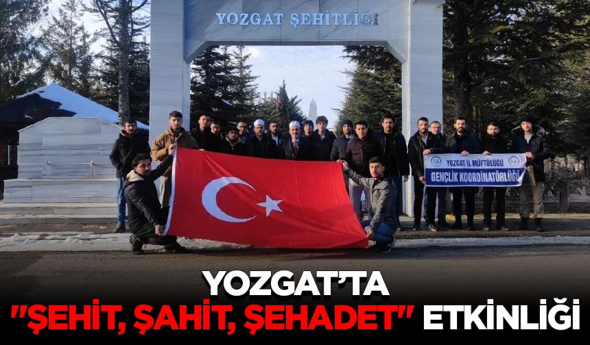 Yozgat’ta "Şehit, Şahit, Şehadet" etkinliği