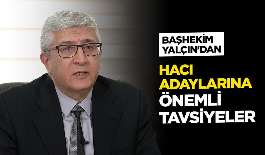Başhekim Yalçın'dan Hacı Adaylarına Önemli Tavsiyeler