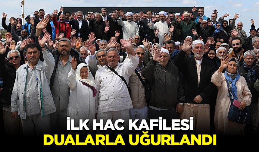 İlk hac kafilesi dualarla uğurlandı