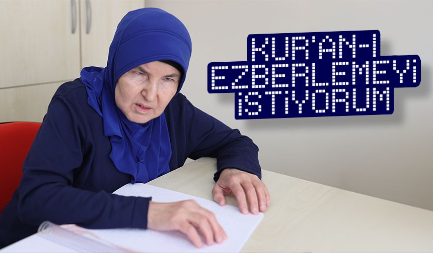 Görme engelli kadın yarım kalan Kur'an eğitimini tamamlayarak hafız olmak istiyor