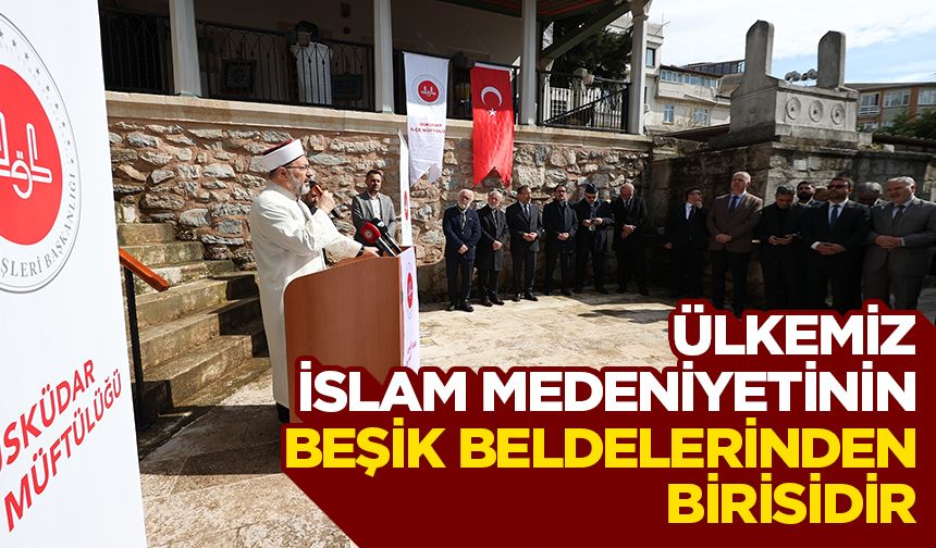 Başkan Erbaş: Ülkemiz İslam medeniyetinin beşik beldelerinden birisidir