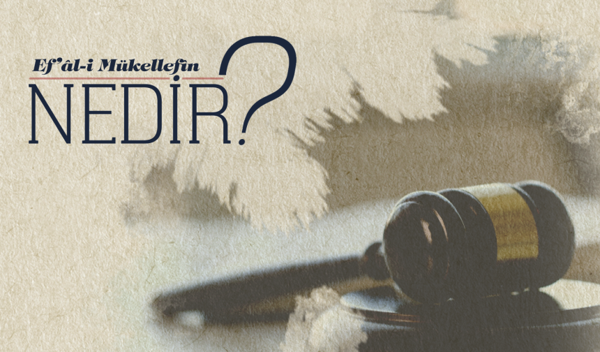 Ef’al-i Mükellefin nedir?