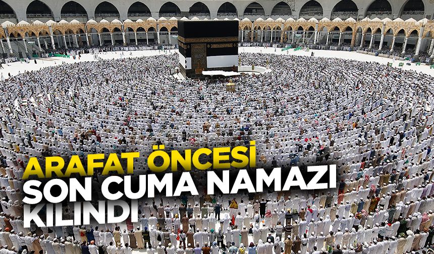 Arafat öncesi son cuma namazı kılındı
