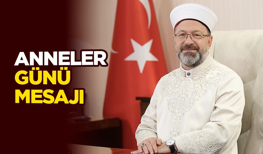 Diyanet İşleri Başkanı Erbaş’tan Anneler Günü mesajı