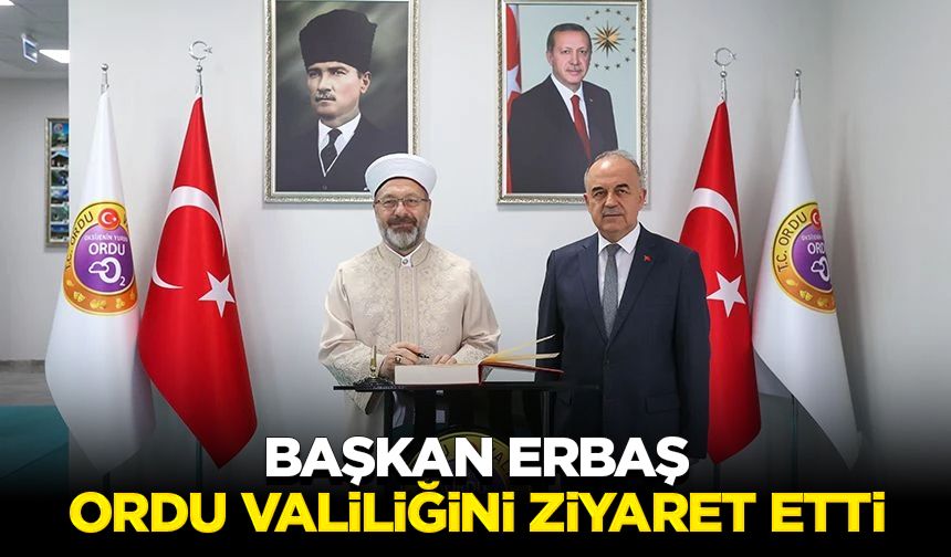 Başkan Erbaş, Ordu Valiliğini ziyaret etti