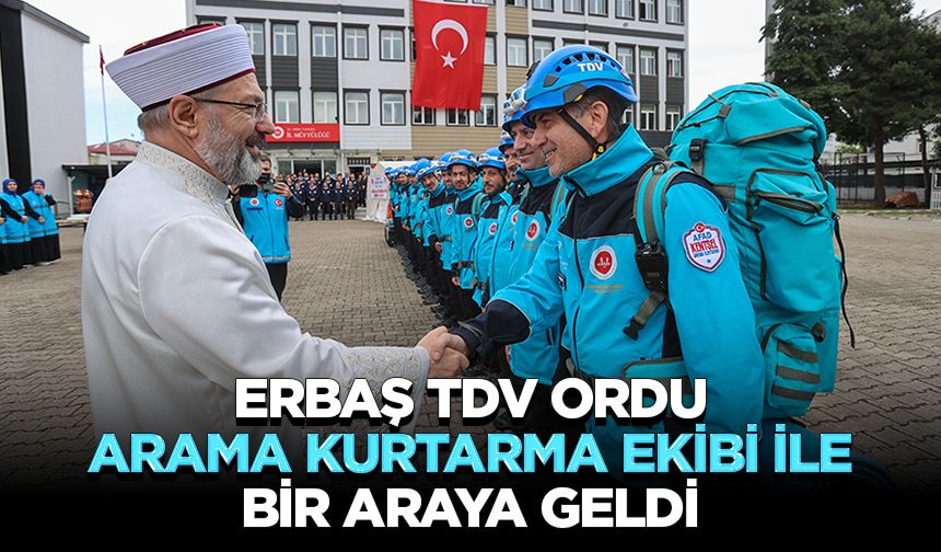 Erbaş, TDV Ordu Arama Kurtarma Ekibi ile bir araya geldi