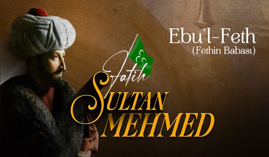 Ebu'l Feth (Fethin Babası): Fatih Sultan Mehmed