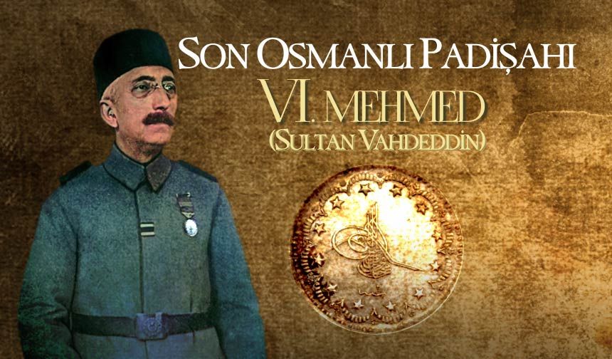 Son Osmanlı Padişahı: Sultan VI. Mehmed (Sultan Vahdeddin)
